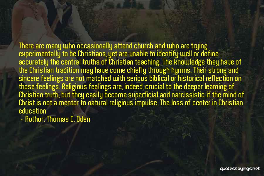 Thomas C. Oden Quotes: There Are Many Who Occasionally Attend Church And Who Are Trying Experimentally To Be Christians, Yet Are Unable To Identify