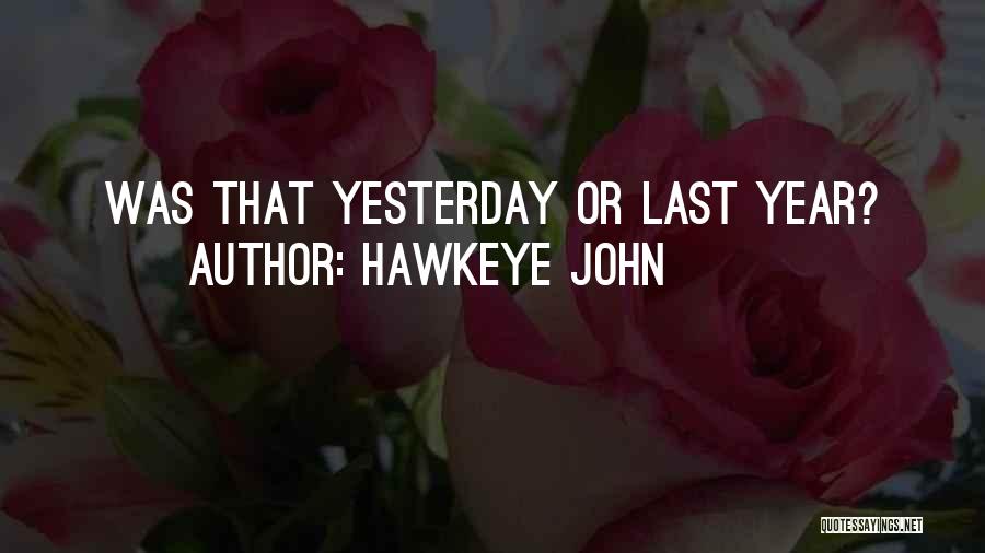 Hawkeye John Quotes: Was That Yesterday Or Last Year?