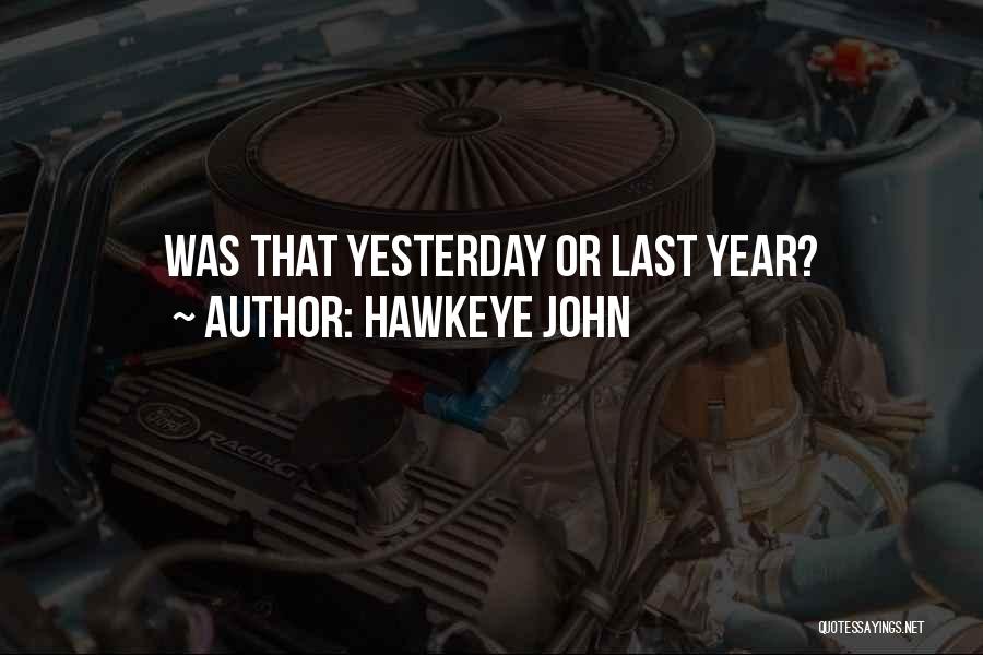 Hawkeye John Quotes: Was That Yesterday Or Last Year?