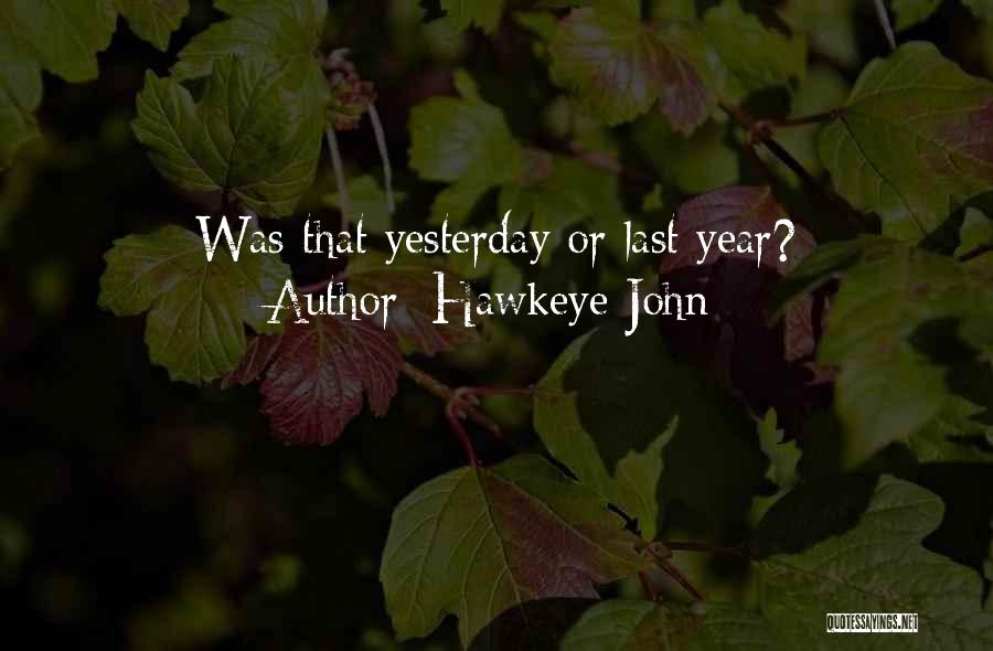 Hawkeye John Quotes: Was That Yesterday Or Last Year?