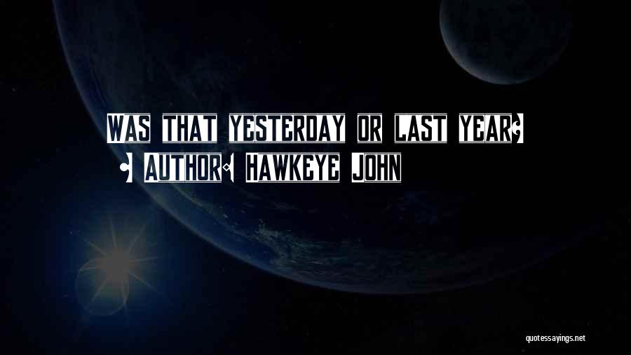 Hawkeye John Quotes: Was That Yesterday Or Last Year?