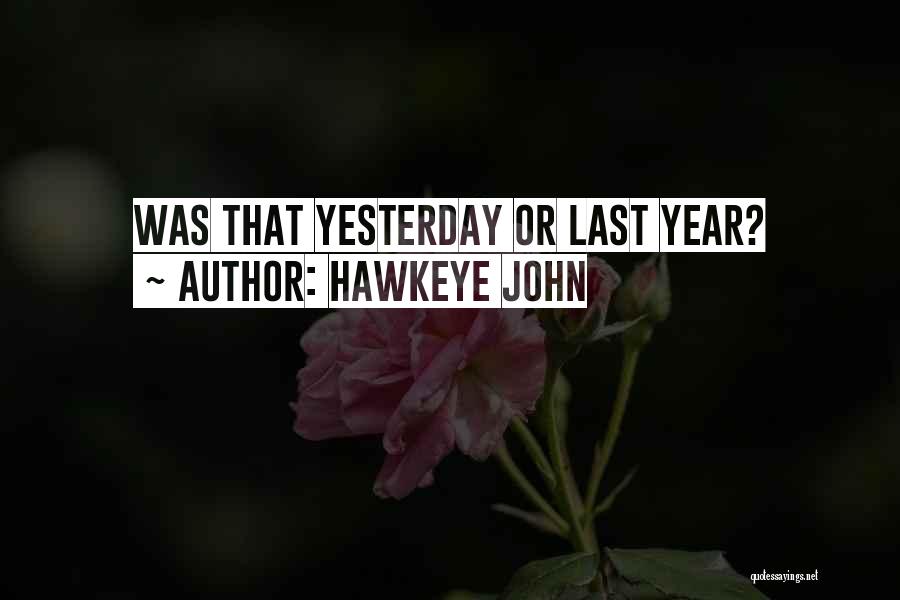 Hawkeye John Quotes: Was That Yesterday Or Last Year?