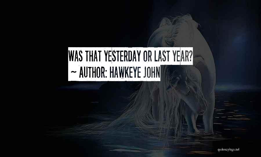 Hawkeye John Quotes: Was That Yesterday Or Last Year?