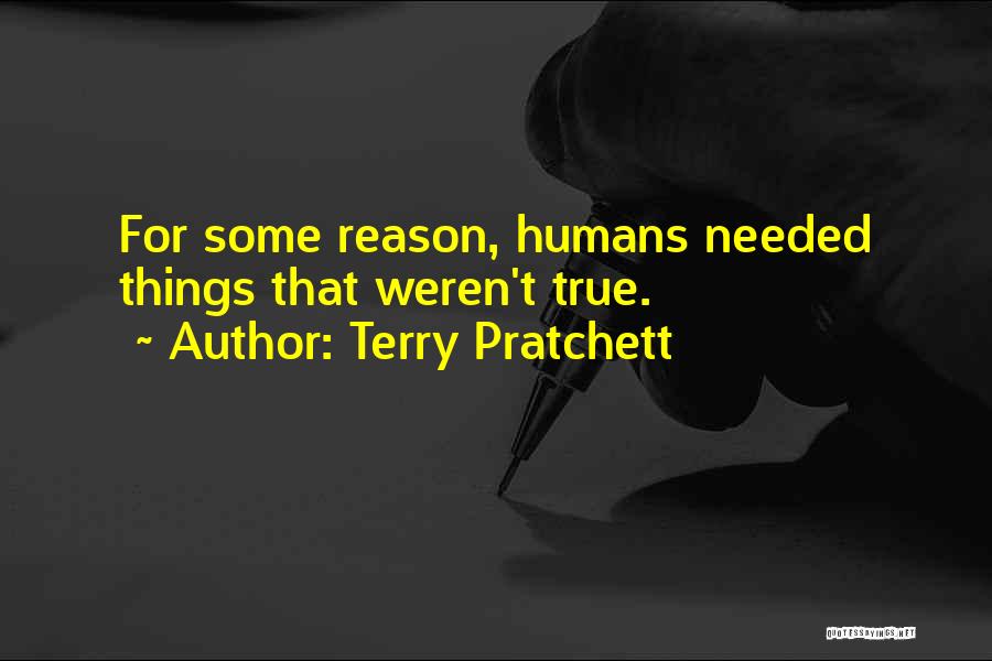 Terry Pratchett Quotes: For Some Reason, Humans Needed Things That Weren't True.