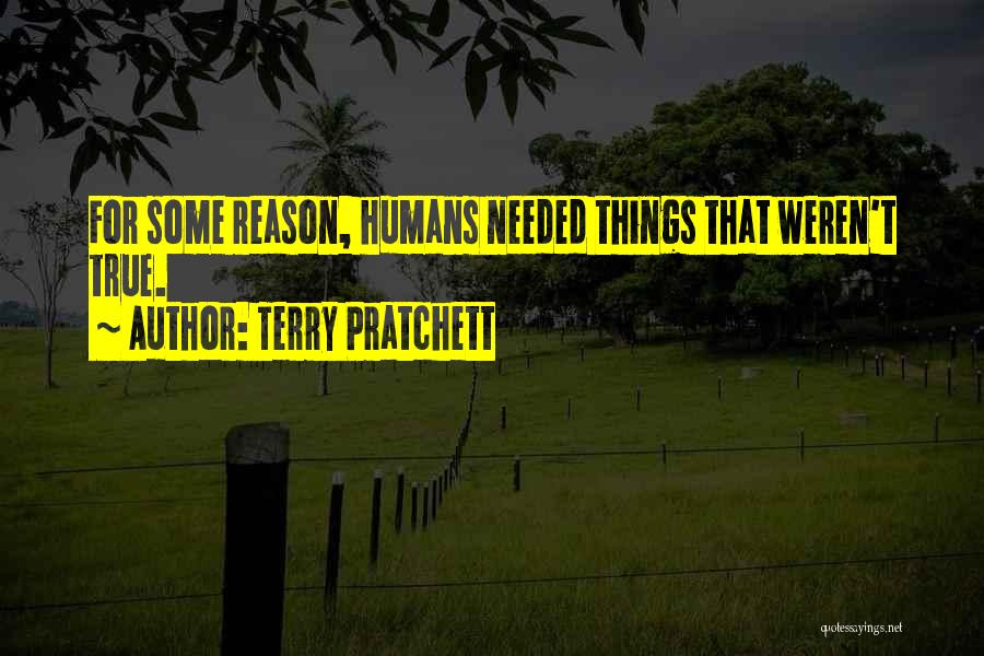 Terry Pratchett Quotes: For Some Reason, Humans Needed Things That Weren't True.