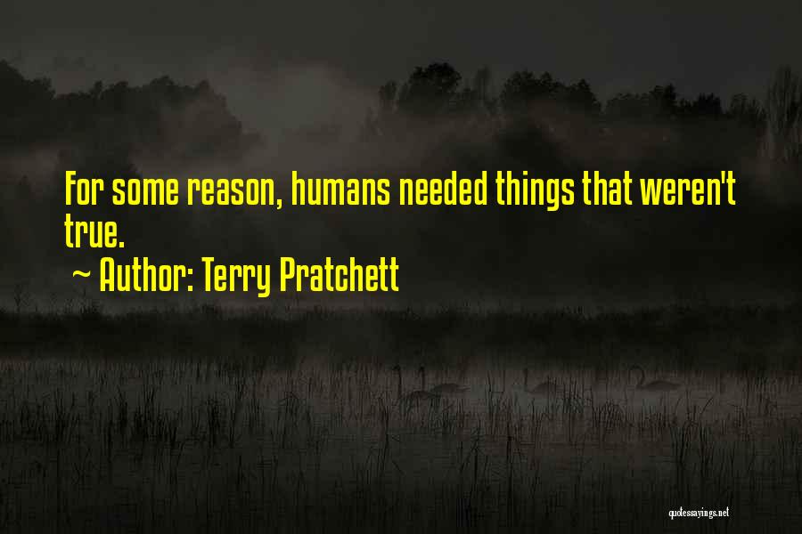 Terry Pratchett Quotes: For Some Reason, Humans Needed Things That Weren't True.