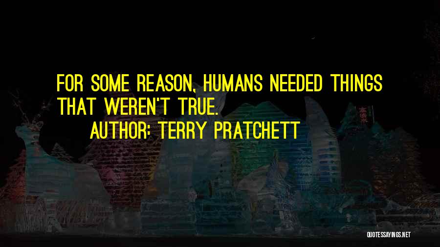 Terry Pratchett Quotes: For Some Reason, Humans Needed Things That Weren't True.