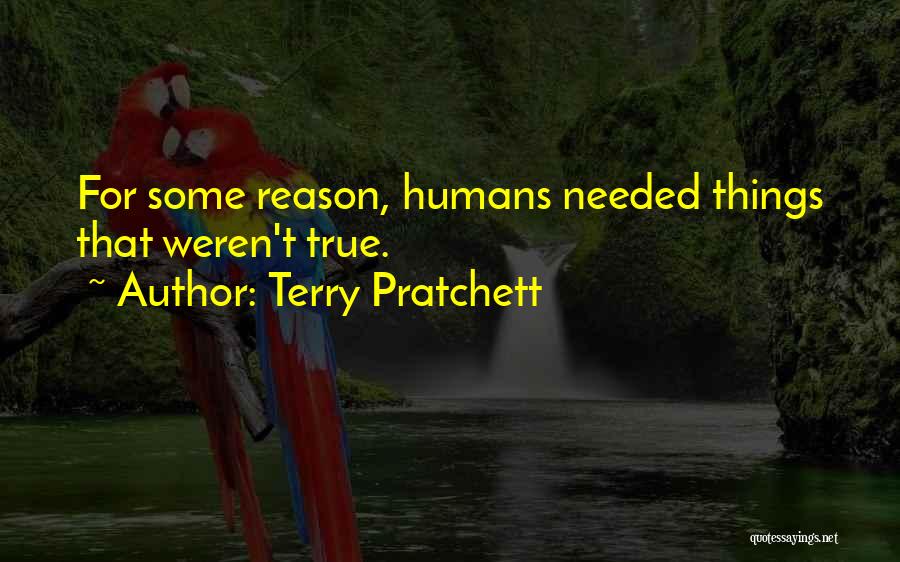 Terry Pratchett Quotes: For Some Reason, Humans Needed Things That Weren't True.