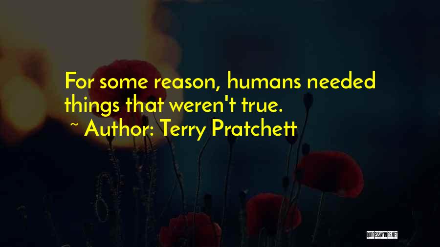 Terry Pratchett Quotes: For Some Reason, Humans Needed Things That Weren't True.