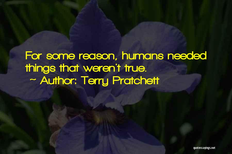 Terry Pratchett Quotes: For Some Reason, Humans Needed Things That Weren't True.