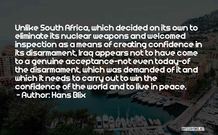 Hans Blix Quotes: Unlike South Africa, Which Decided On Its Own To Eliminate Its Nuclear Weapons And Welcomed Inspection As A Means Of