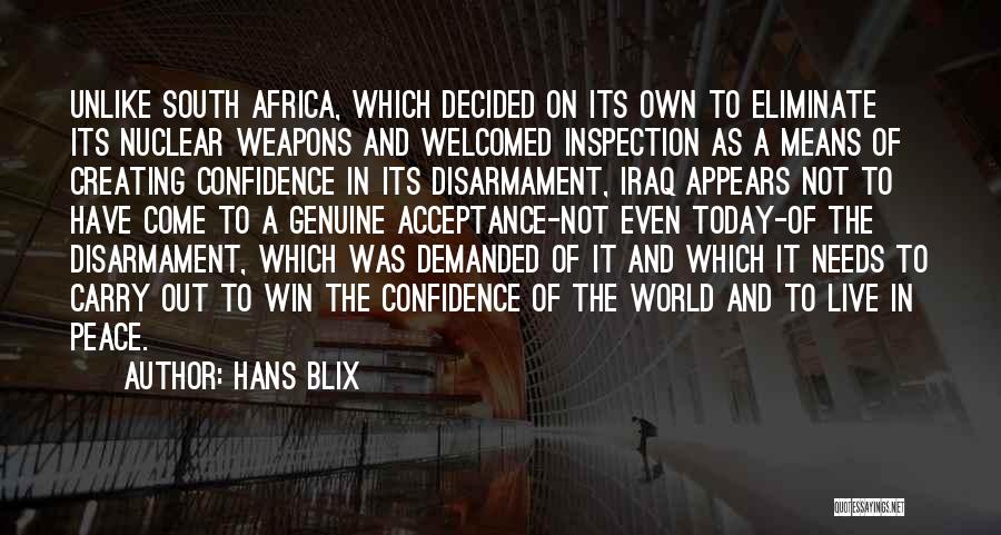 Hans Blix Quotes: Unlike South Africa, Which Decided On Its Own To Eliminate Its Nuclear Weapons And Welcomed Inspection As A Means Of