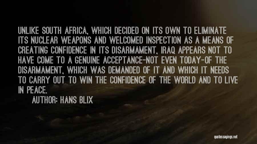 Hans Blix Quotes: Unlike South Africa, Which Decided On Its Own To Eliminate Its Nuclear Weapons And Welcomed Inspection As A Means Of