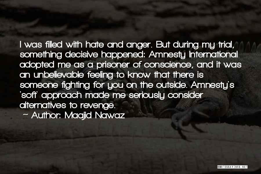 Maajid Nawaz Quotes: I Was Filled With Hate And Anger. But During My Trial, Something Decisive Happened: Amnesty International Adopted Me As A