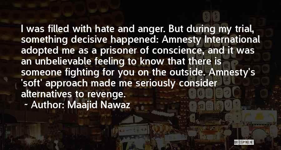 Maajid Nawaz Quotes: I Was Filled With Hate And Anger. But During My Trial, Something Decisive Happened: Amnesty International Adopted Me As A