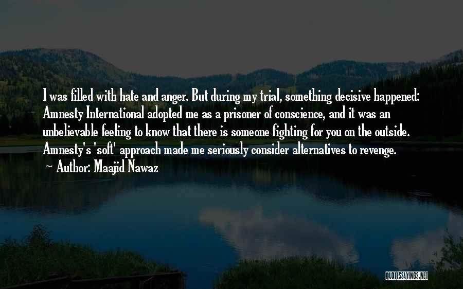 Maajid Nawaz Quotes: I Was Filled With Hate And Anger. But During My Trial, Something Decisive Happened: Amnesty International Adopted Me As A