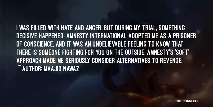 Maajid Nawaz Quotes: I Was Filled With Hate And Anger. But During My Trial, Something Decisive Happened: Amnesty International Adopted Me As A