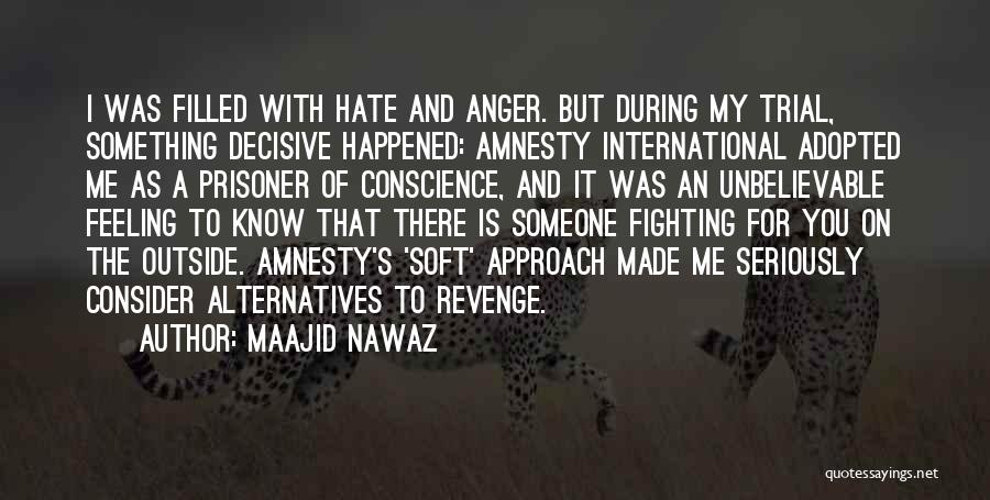 Maajid Nawaz Quotes: I Was Filled With Hate And Anger. But During My Trial, Something Decisive Happened: Amnesty International Adopted Me As A