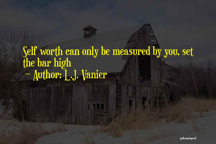 L.J. Vanier Quotes: Self Worth Can Only Be Measured By You, Set The Bar High