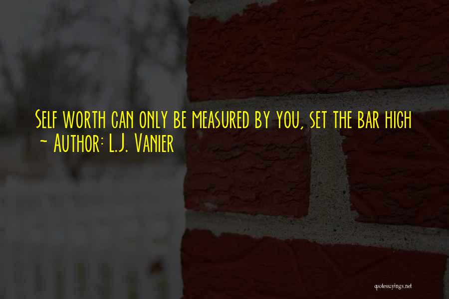 L.J. Vanier Quotes: Self Worth Can Only Be Measured By You, Set The Bar High