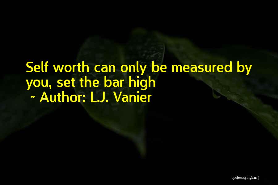 L.J. Vanier Quotes: Self Worth Can Only Be Measured By You, Set The Bar High
