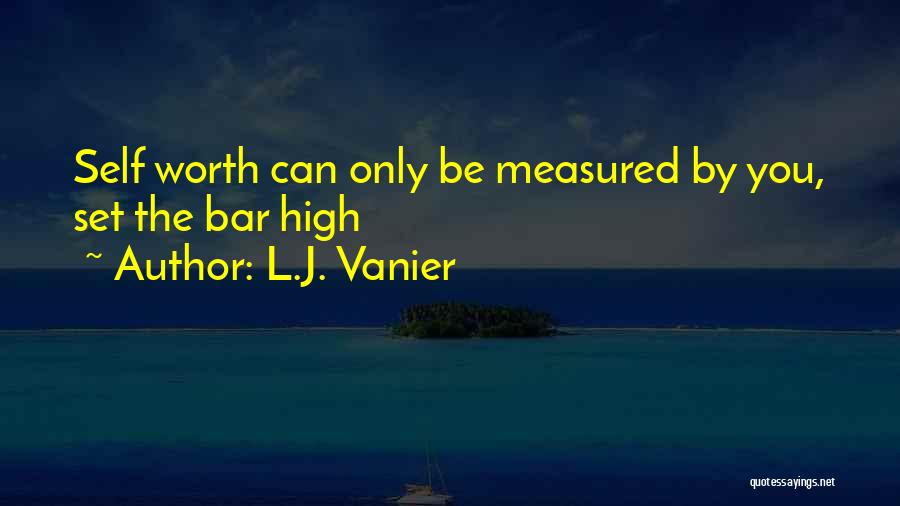 L.J. Vanier Quotes: Self Worth Can Only Be Measured By You, Set The Bar High