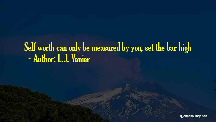L.J. Vanier Quotes: Self Worth Can Only Be Measured By You, Set The Bar High