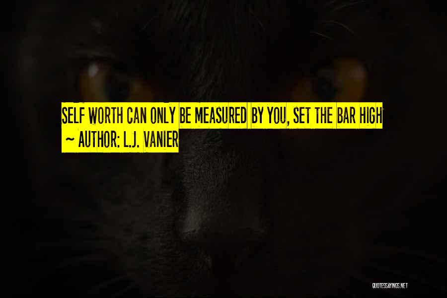 L.J. Vanier Quotes: Self Worth Can Only Be Measured By You, Set The Bar High