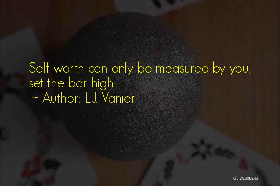 L.J. Vanier Quotes: Self Worth Can Only Be Measured By You, Set The Bar High