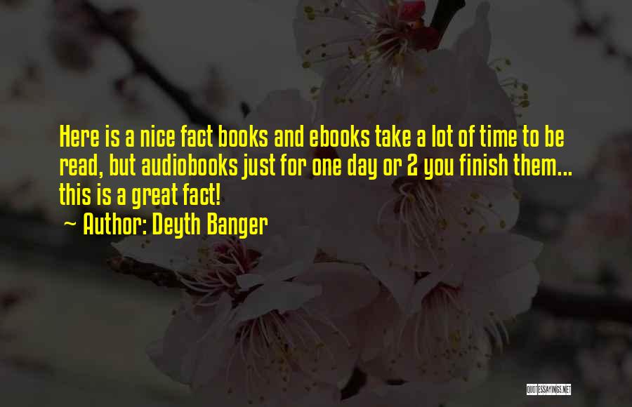 Deyth Banger Quotes: Here Is A Nice Fact Books And Ebooks Take A Lot Of Time To Be Read, But Audiobooks Just For