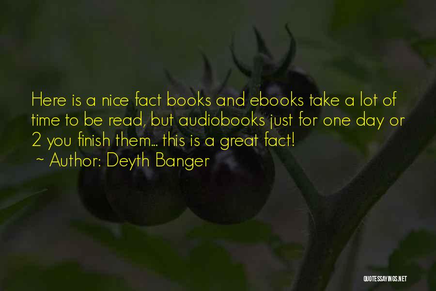 Deyth Banger Quotes: Here Is A Nice Fact Books And Ebooks Take A Lot Of Time To Be Read, But Audiobooks Just For