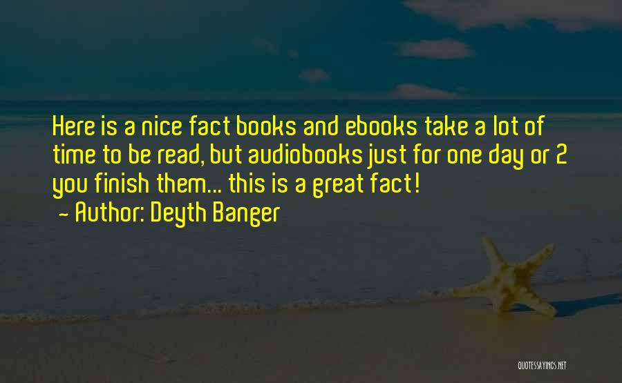 Deyth Banger Quotes: Here Is A Nice Fact Books And Ebooks Take A Lot Of Time To Be Read, But Audiobooks Just For