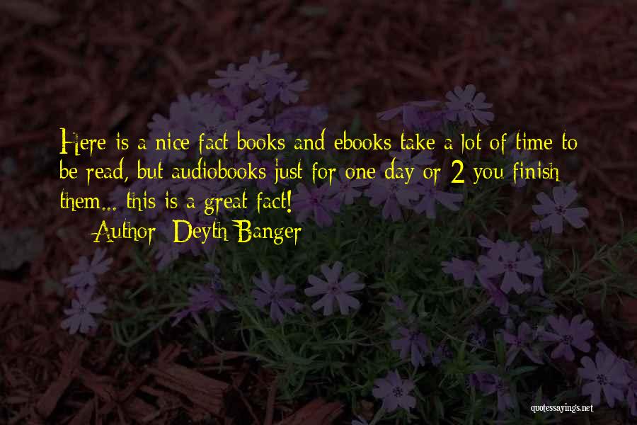Deyth Banger Quotes: Here Is A Nice Fact Books And Ebooks Take A Lot Of Time To Be Read, But Audiobooks Just For