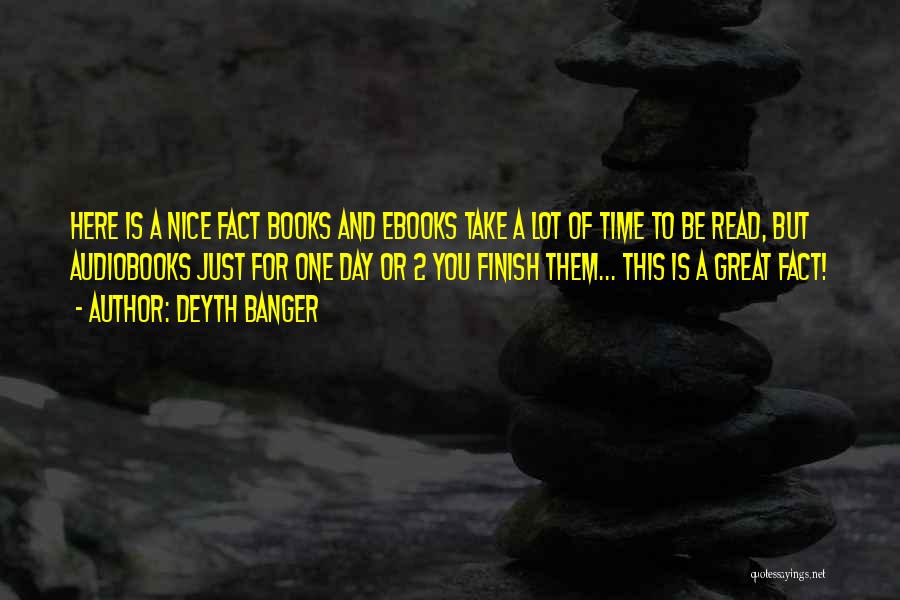 Deyth Banger Quotes: Here Is A Nice Fact Books And Ebooks Take A Lot Of Time To Be Read, But Audiobooks Just For
