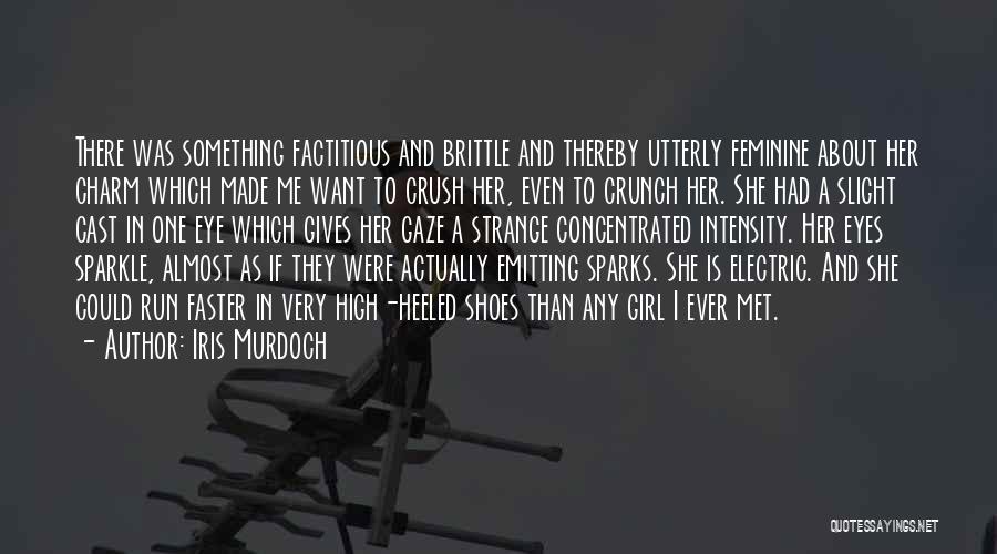 Iris Murdoch Quotes: There Was Something Factitious And Brittle And Thereby Utterly Feminine About Her Charm Which Made Me Want To Crush Her,