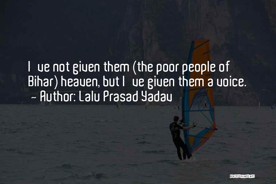 Lalu Prasad Yadav Quotes: I've Not Given Them (the Poor People Of Bihar) Heaven, But I've Given Them A Voice.