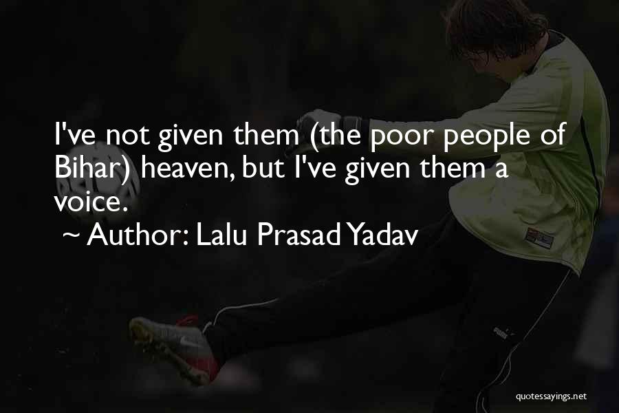 Lalu Prasad Yadav Quotes: I've Not Given Them (the Poor People Of Bihar) Heaven, But I've Given Them A Voice.