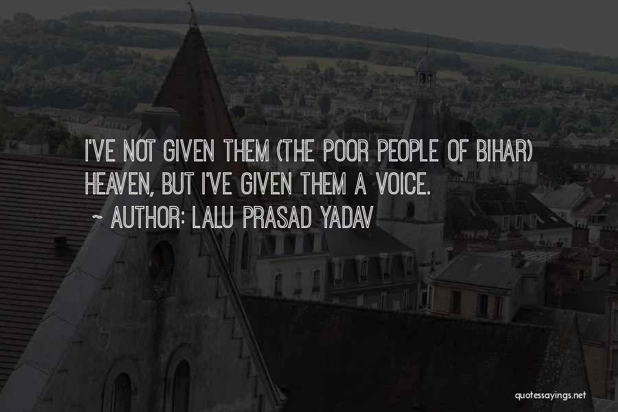 Lalu Prasad Yadav Quotes: I've Not Given Them (the Poor People Of Bihar) Heaven, But I've Given Them A Voice.