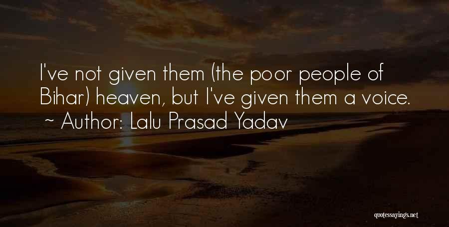 Lalu Prasad Yadav Quotes: I've Not Given Them (the Poor People Of Bihar) Heaven, But I've Given Them A Voice.