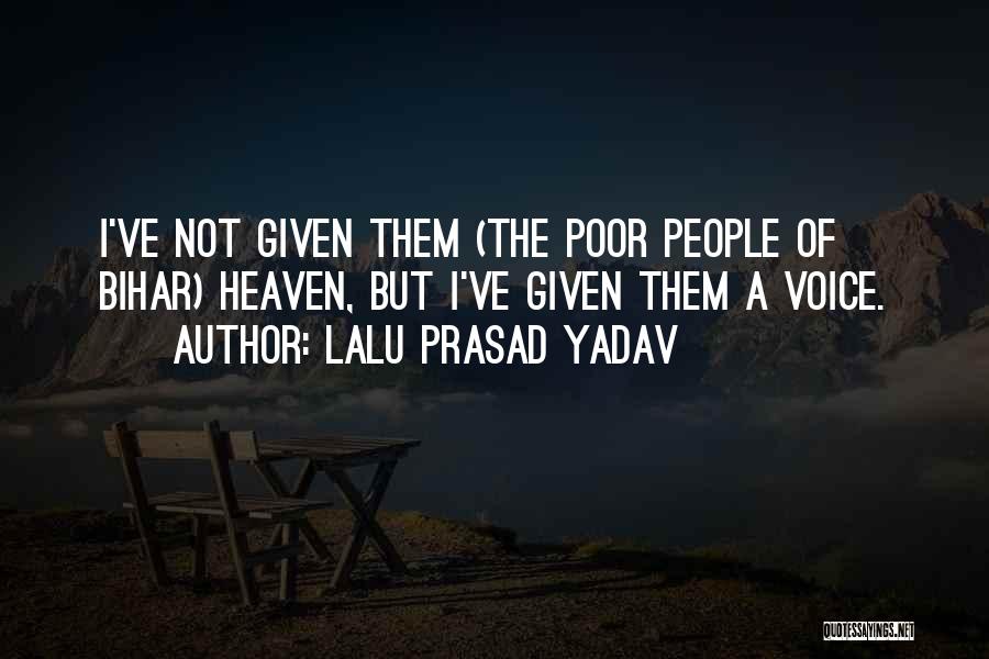 Lalu Prasad Yadav Quotes: I've Not Given Them (the Poor People Of Bihar) Heaven, But I've Given Them A Voice.