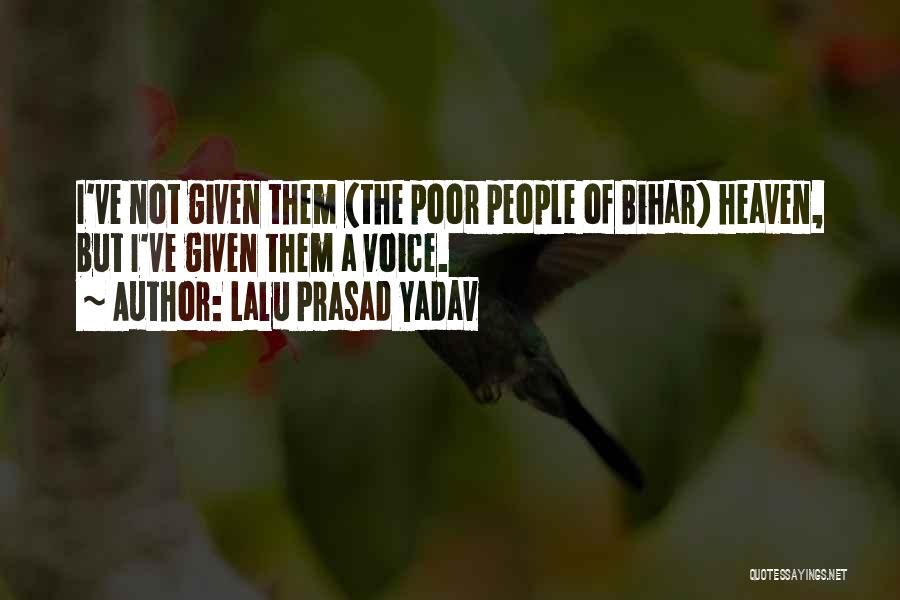 Lalu Prasad Yadav Quotes: I've Not Given Them (the Poor People Of Bihar) Heaven, But I've Given Them A Voice.