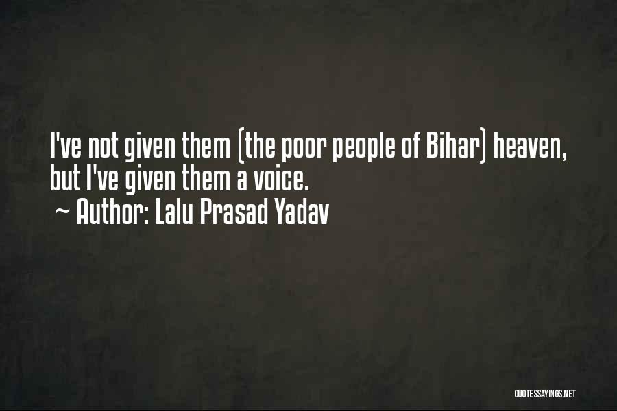 Lalu Prasad Yadav Quotes: I've Not Given Them (the Poor People Of Bihar) Heaven, But I've Given Them A Voice.