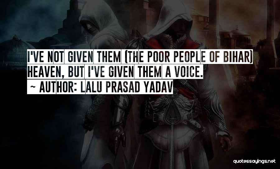 Lalu Prasad Yadav Quotes: I've Not Given Them (the Poor People Of Bihar) Heaven, But I've Given Them A Voice.