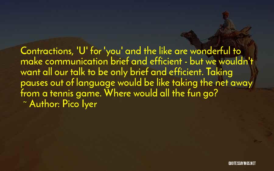 Pico Iyer Quotes: Contractions, 'u' For 'you' And The Like Are Wonderful To Make Communication Brief And Efficient - But We Wouldn't Want