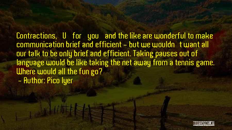 Pico Iyer Quotes: Contractions, 'u' For 'you' And The Like Are Wonderful To Make Communication Brief And Efficient - But We Wouldn't Want