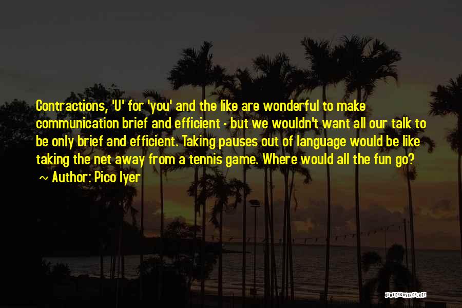 Pico Iyer Quotes: Contractions, 'u' For 'you' And The Like Are Wonderful To Make Communication Brief And Efficient - But We Wouldn't Want