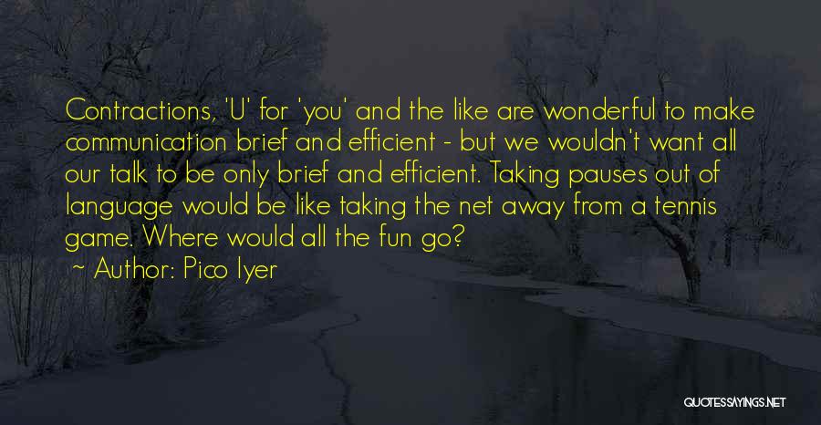 Pico Iyer Quotes: Contractions, 'u' For 'you' And The Like Are Wonderful To Make Communication Brief And Efficient - But We Wouldn't Want