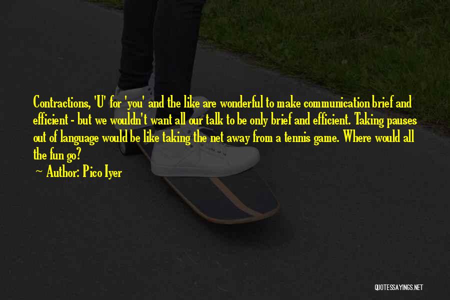 Pico Iyer Quotes: Contractions, 'u' For 'you' And The Like Are Wonderful To Make Communication Brief And Efficient - But We Wouldn't Want