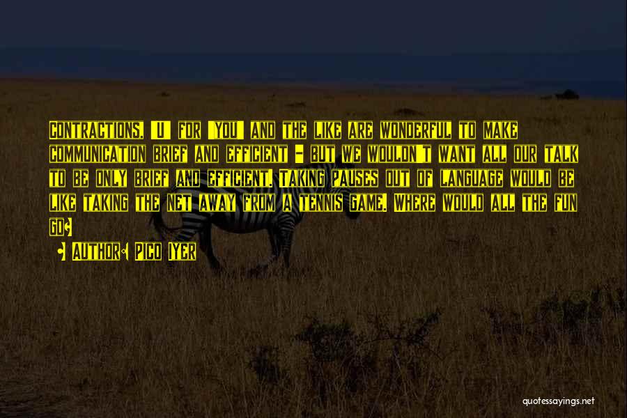 Pico Iyer Quotes: Contractions, 'u' For 'you' And The Like Are Wonderful To Make Communication Brief And Efficient - But We Wouldn't Want