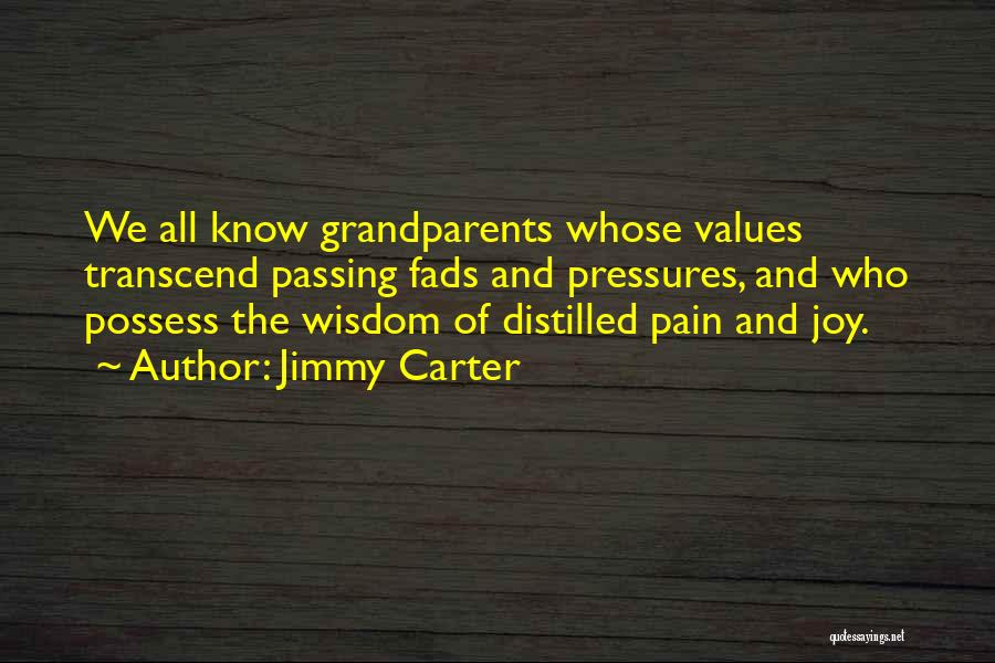 Jimmy Carter Quotes: We All Know Grandparents Whose Values Transcend Passing Fads And Pressures, And Who Possess The Wisdom Of Distilled Pain And